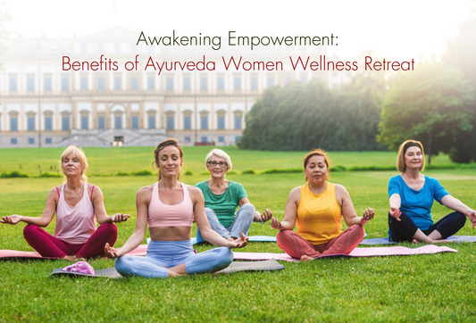 Awakening Empowerment: Benefits of Ayurveda Women Wellness Retreat